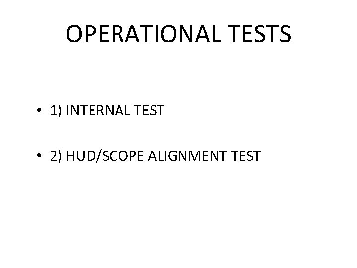 OPERATIONAL TESTS • 1) INTERNAL TEST • 2) HUD/SCOPE ALIGNMENT TEST 