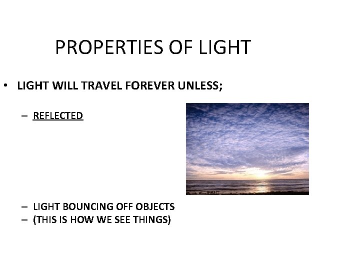 PROPERTIES OF LIGHT • LIGHT WILL TRAVEL FOREVER UNLESS; – REFLECTED – LIGHT BOUNCING