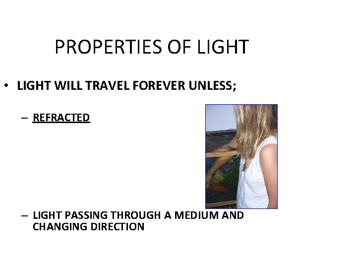 PROPERTIES OF LIGHT • LIGHT WILL TRAVEL FOREVER UNLESS; – REFRACTED – LIGHT PASSING