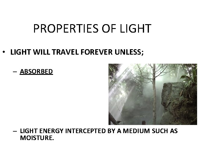 PROPERTIES OF LIGHT • LIGHT WILL TRAVEL FOREVER UNLESS; – ABSORBED – LIGHT ENERGY