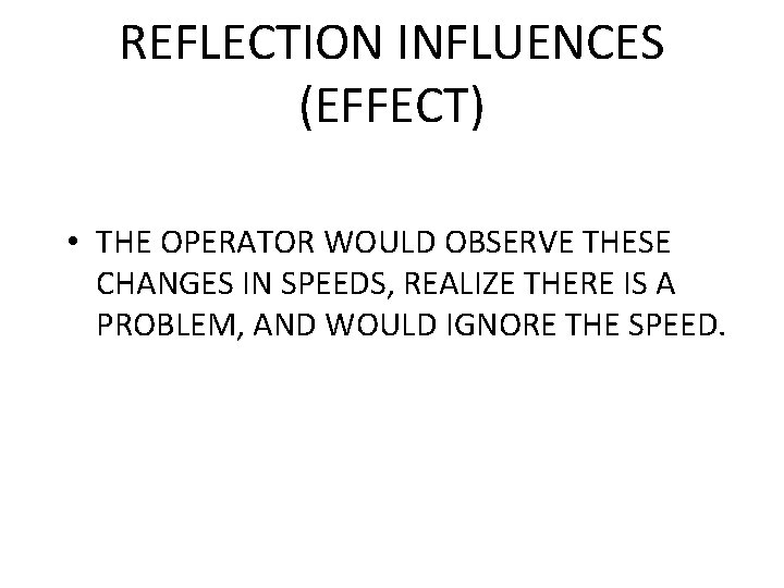 REFLECTION INFLUENCES (EFFECT) • THE OPERATOR WOULD OBSERVE THESE CHANGES IN SPEEDS, REALIZE THERE