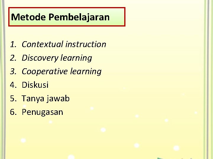 Metode Pembelajaran 1. 2. 3. 4. 5. 6. Contextual instruction Discovery learning Cooperative learning