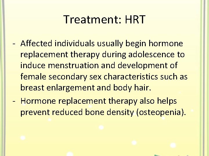 Treatment: HRT - Affected individuals usually begin hormone replacement therapy during adolescence to induce