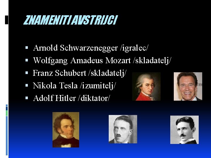 ZNAMENITI AVSTRIJCI Arnold Schwarzenegger /igralec/ Wolfgang Amadeus Mozart /skladatelj/ Franz Schubert /skladatelj/ Nikola Tesla