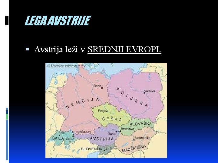 LEGA AVSTRIJE Avstrija leži v SREDNJI EVROPI. 