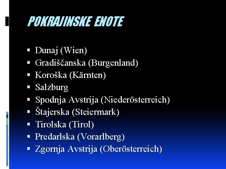 POKRAJINSKE ENOTE Dunaj (Wien) Gradiščanska (Burgenland) Koroška (Kärnten) Salzburg Spodnja Avstrija (Niederösterreich) Štajerska (Steiermark)