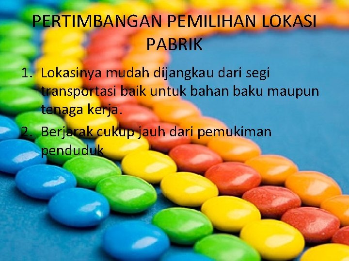 PERTIMBANGAN PEMILIHAN LOKASI PABRIK 1. Lokasinya mudah dijangkau dari segi transportasi baik untuk bahan