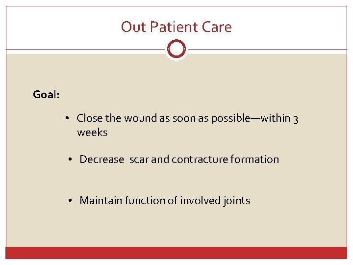 Out Patient Care Goal: • Close the wound as soon as possible—within 3 weeks