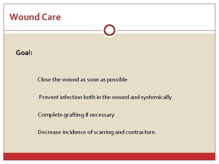 Wound Care Goal: Close the wound as soon as possible Prevent infection both in