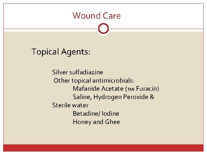 Wound Care Topical Agents: Silver sulfadiazine Other topical antimicrobials: Mafanide Acetate (TM: Furacin) Saline,