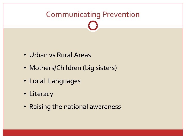 Communicating Prevention • Urban vs Rural Areas • Mothers/Children (big sisters) • Local Languages