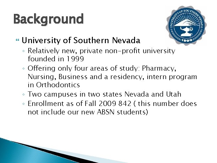 Background University of Southern Nevada ◦ Relatively new, private non-profit university founded in 1999