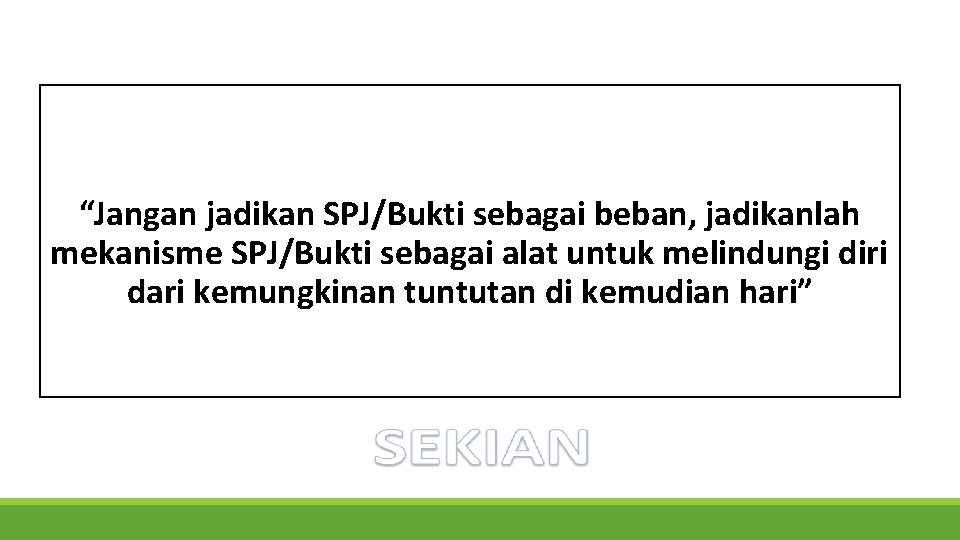 “Jangan jadikan SPJ/Bukti sebagai beban, jadikanlah mekanisme SPJ/Bukti sebagai alat untuk melindungi diri dari