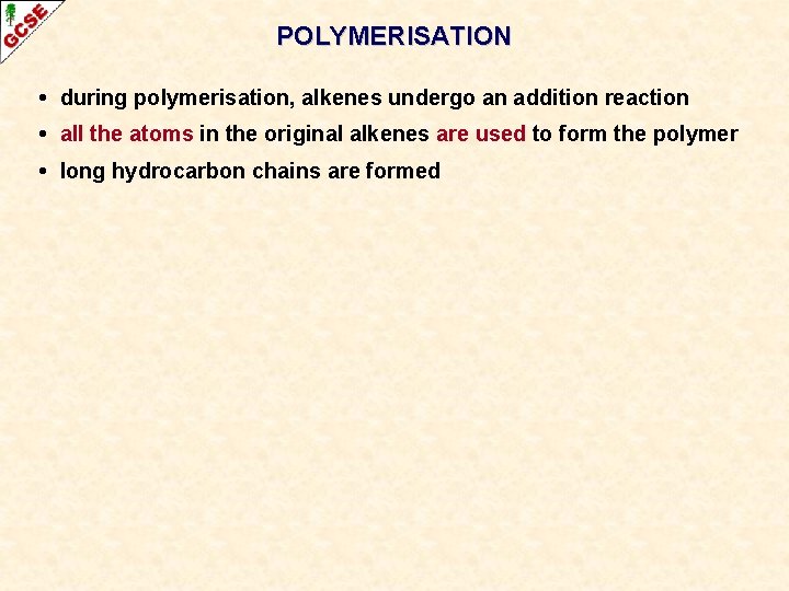 POLYMERISATION • during polymerisation, alkenes undergo an addition reaction • all the atoms in