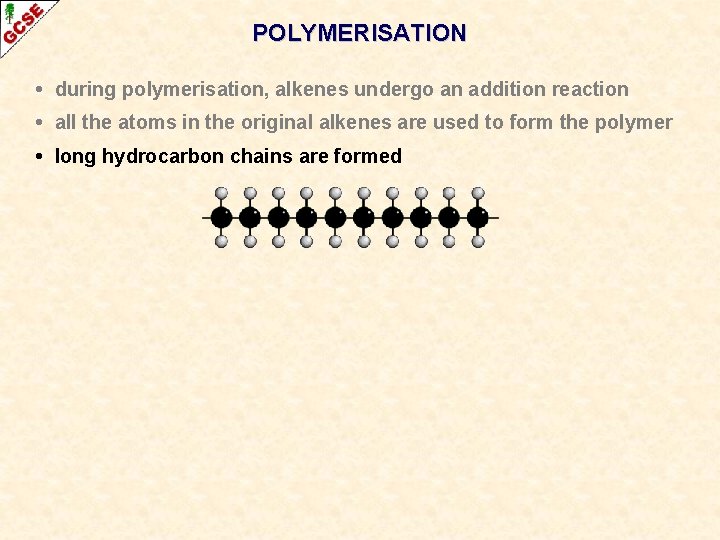 POLYMERISATION • during polymerisation, alkenes undergo an addition reaction • all the atoms in