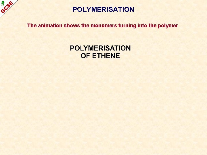 POLYMERISATION The animation shows the monomers turning into the polymer 