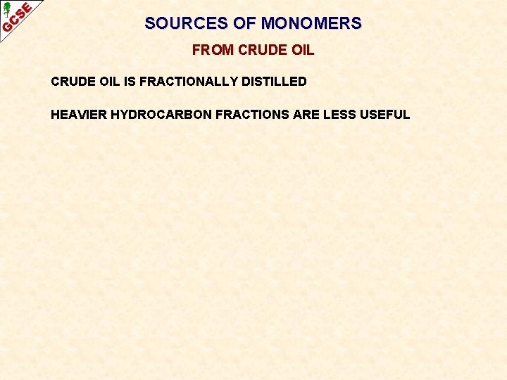 SOURCES OF MONOMERS FROM CRUDE OIL IS FRACTIONALLY DISTILLED HEAVIER HYDROCARBON FRACTIONS ARE LESS