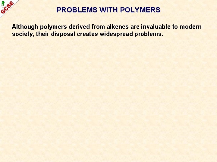 PROBLEMS WITH POLYMERS Although polymers derived from alkenes are invaluable to modern society, their