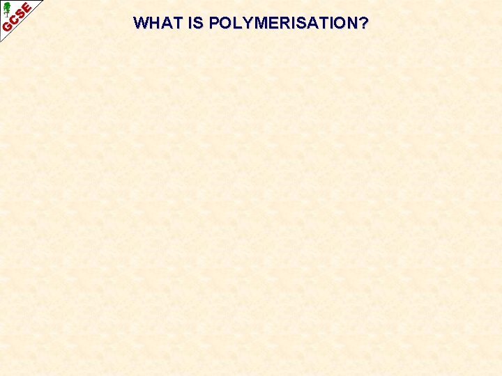 WHAT IS POLYMERISATION? 