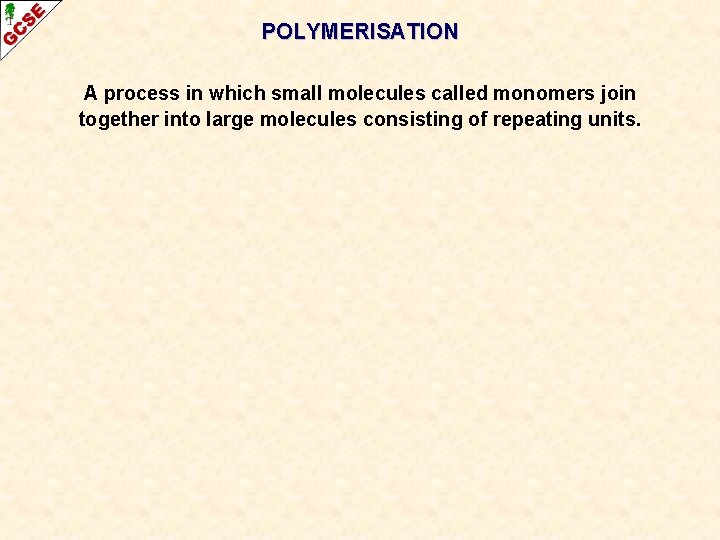 POLYMERISATION A process in which small molecules called monomers join together into large molecules