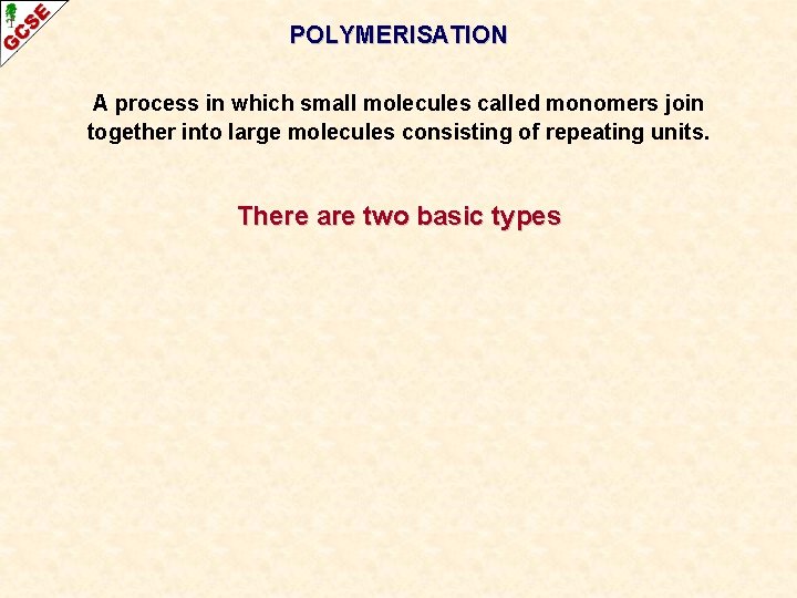 POLYMERISATION A process in which small molecules called monomers join together into large molecules