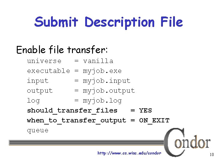 Submit Description File Enable file transfer: universe = vanilla executable = myjob. exe input