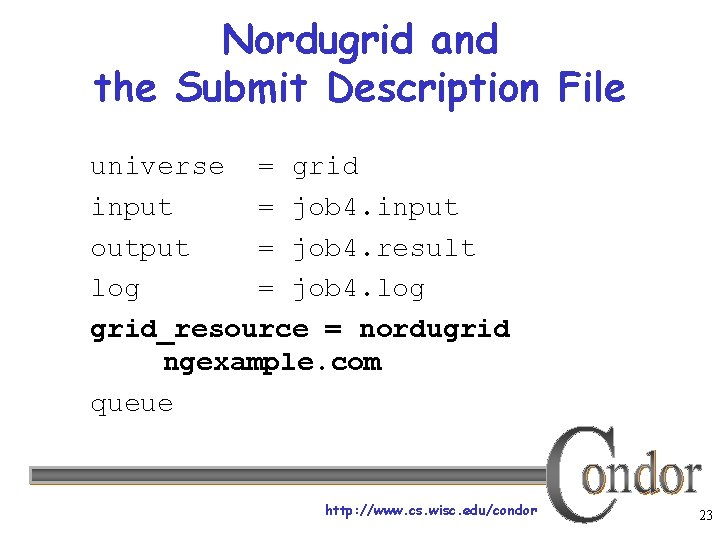 Nordugrid and the Submit Description File universe = grid input = job 4. input