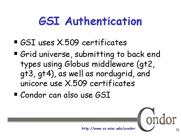 GSI Authentication § GSI uses X. 509 certificates § Grid universe, submitting to back