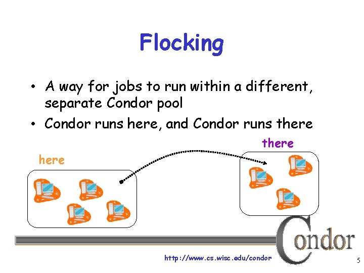 Flocking • A way for jobs to run within a different, separate Condor pool