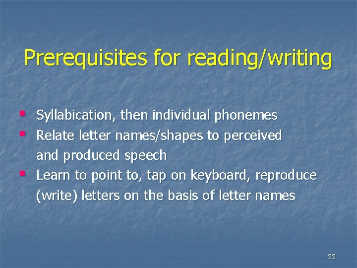 Prerequisites for reading/writing § § § Syllabication, then individual phonemes Relate letter names/shapes to