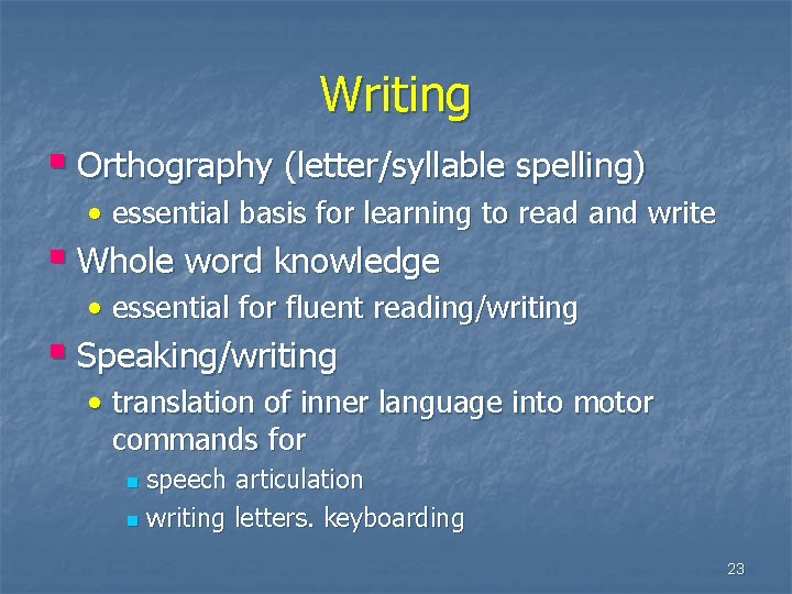 Writing § Orthography (letter/syllable spelling) • essential basis for learning to read and write