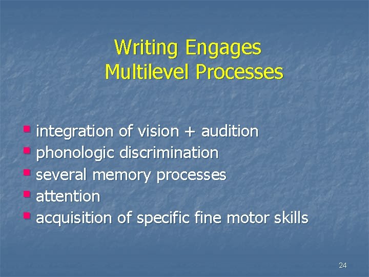 Writing Engages Multilevel Processes § integration of vision + audition § phonologic discrimination §
