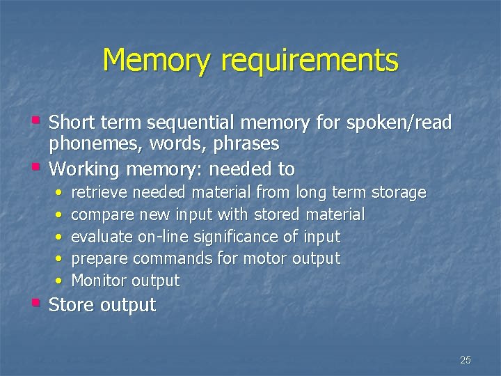 Memory requirements § Short term sequential memory for spoken/read § phonemes, words, phrases Working