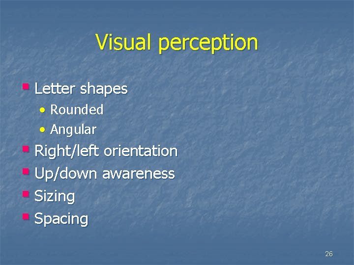 Visual perception § Letter shapes • Rounded • Angular § Right/left orientation § Up/down