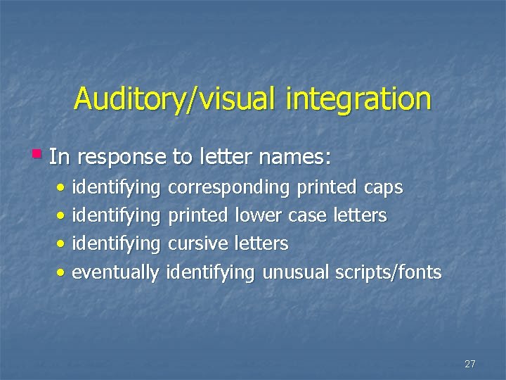 Auditory/visual integration § In response to letter names: • identifying corresponding printed caps •