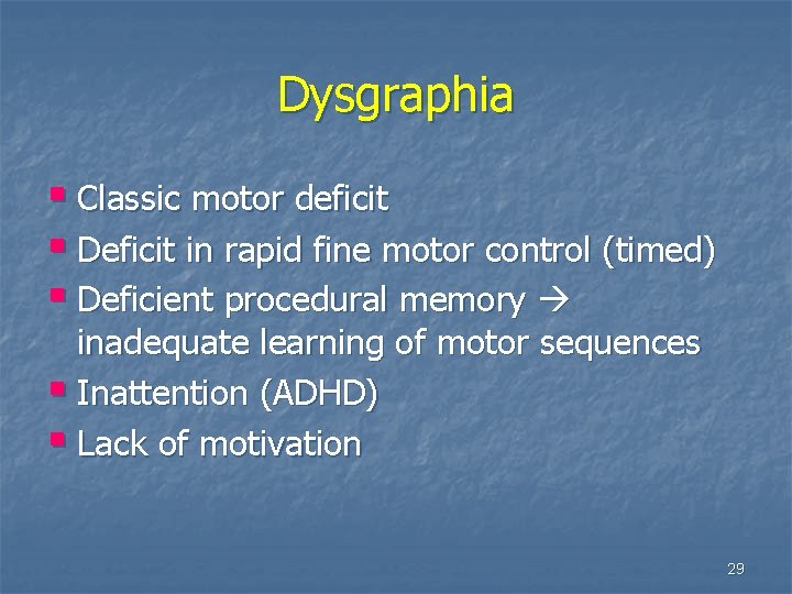 Dysgraphia § Classic motor deficit § Deficit in rapid fine motor control (timed) §