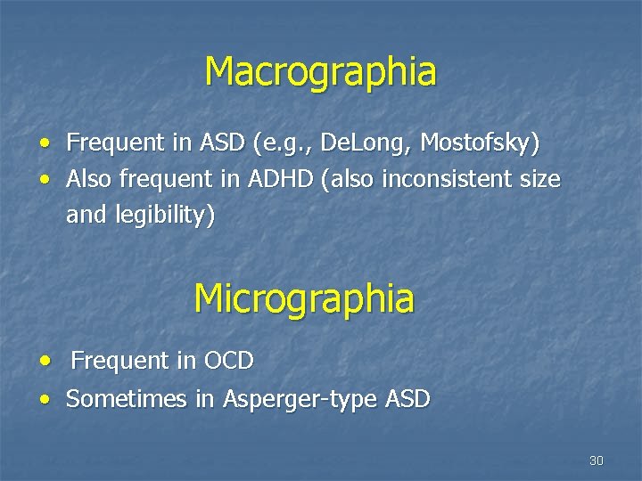 Macrographia • Frequent in ASD (e. g. , De. Long, Mostofsky) • Also frequent