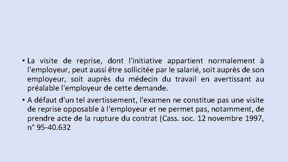  • La visite de reprise, dont l'initiative appartient normalement à l'employeur, peut aussi