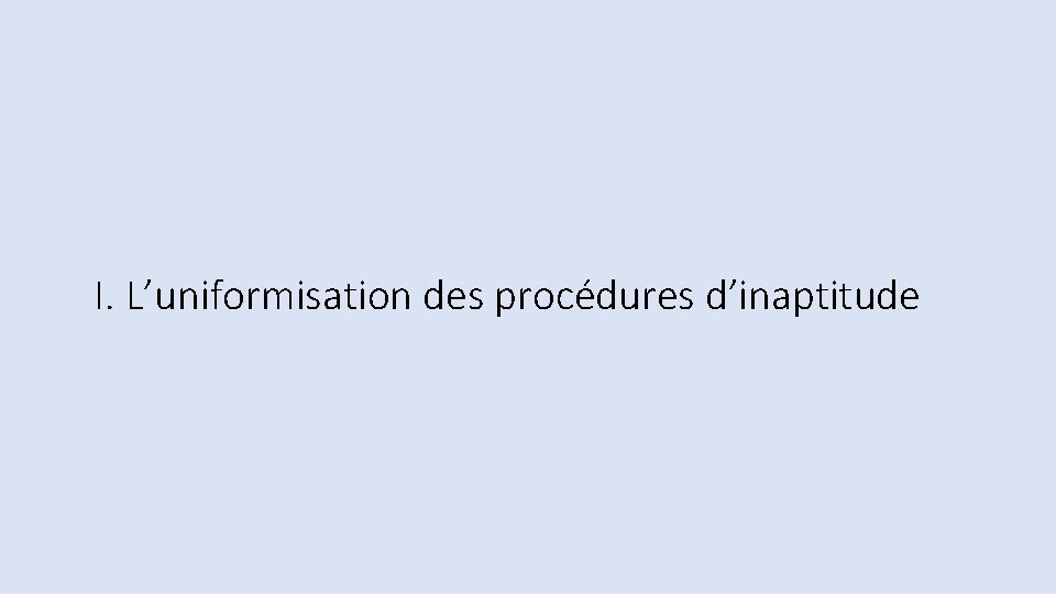 I. L’uniformisation des procédures d’inaptitude 