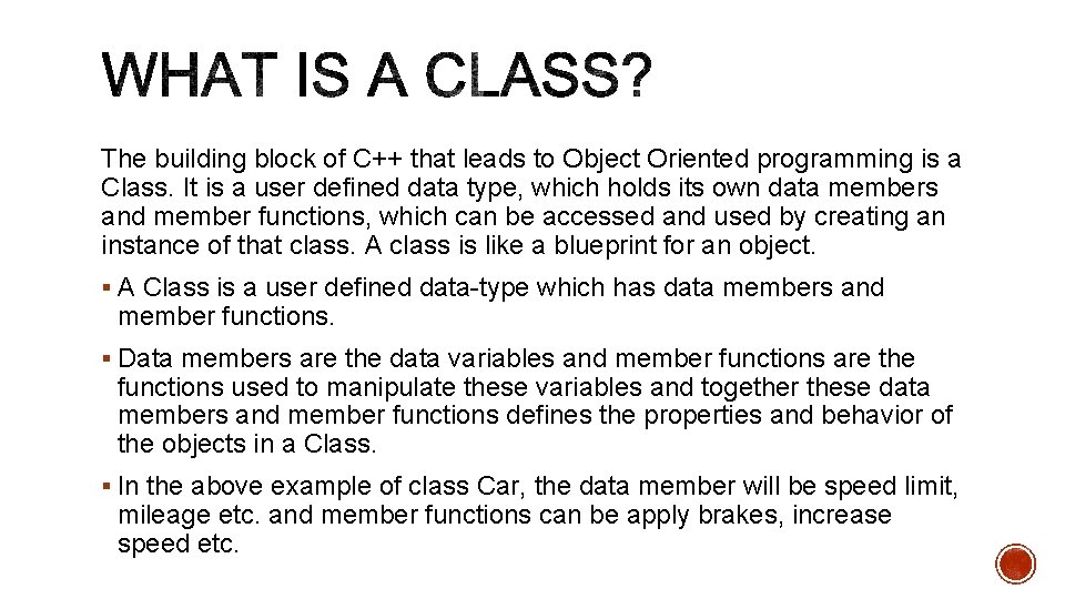 The building block of C++ that leads to Object Oriented programming is a Class.