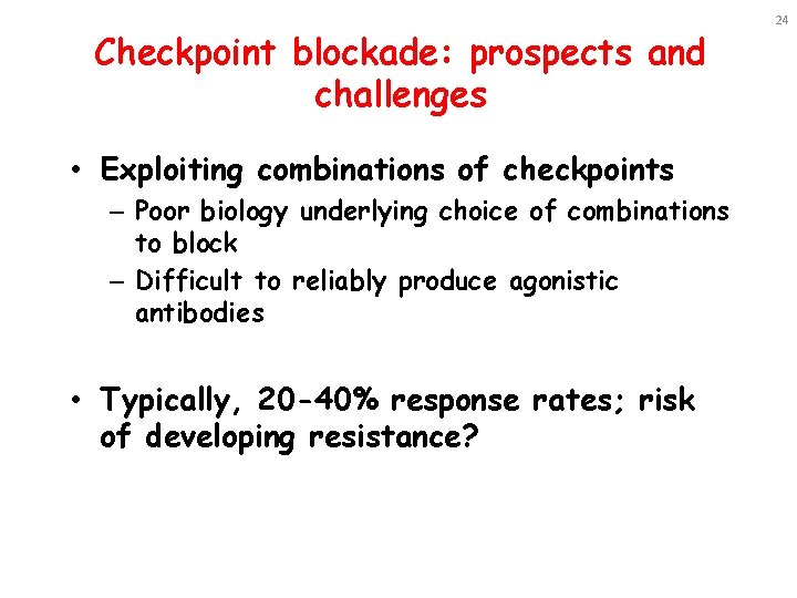 Checkpoint blockade: prospects and challenges • Exploiting combinations of checkpoints – Poor biology underlying