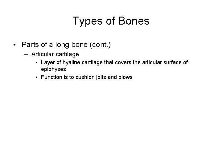 Types of Bones • Parts of a long bone (cont. ) – Articular cartilage