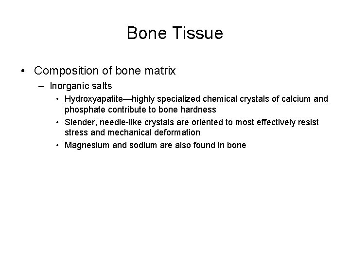 Bone Tissue • Composition of bone matrix – Inorganic salts • Hydroxyapatite—highly specialized chemical