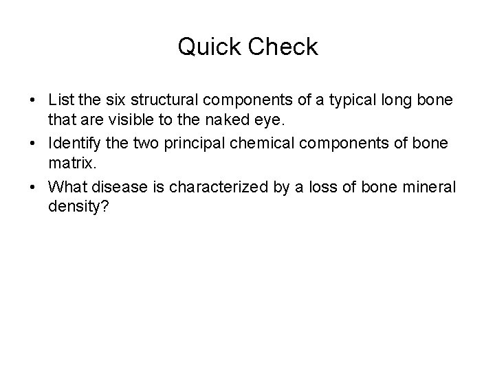 Quick Check • List the six structural components of a typical long bone that