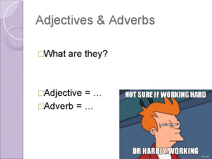 Adjectives & Adverbs �What are they? �Adjective =… �Adverb = … 
