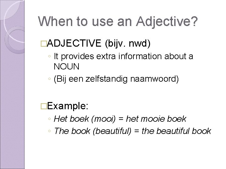 When to use an Adjective? �ADJECTIVE (bijv. nwd) ◦ It provides extra information about