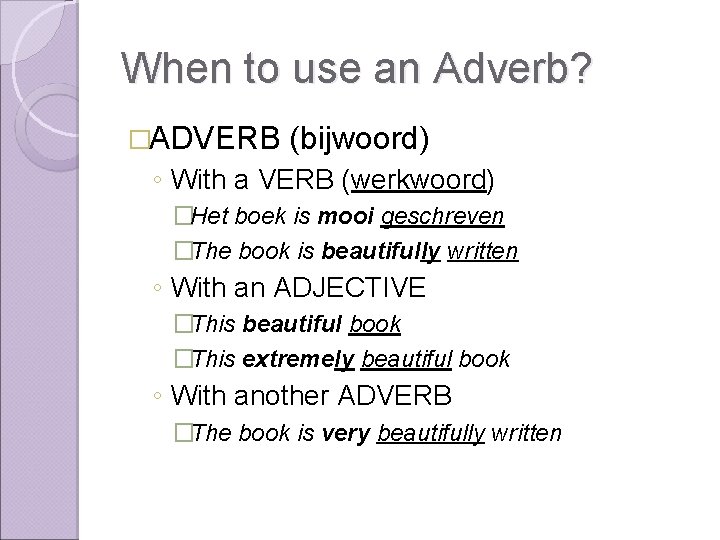 When to use an Adverb? �ADVERB (bijwoord) ◦ With a VERB (werkwoord) �Het boek