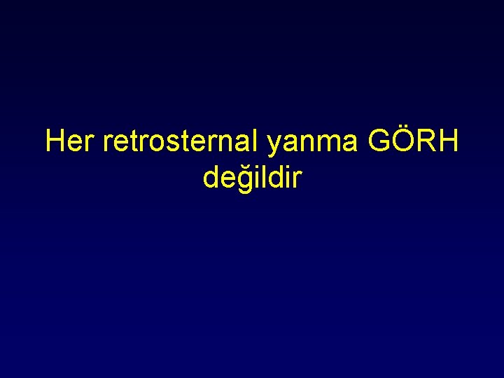 Her retrosternal yanma GÖRH değildir 