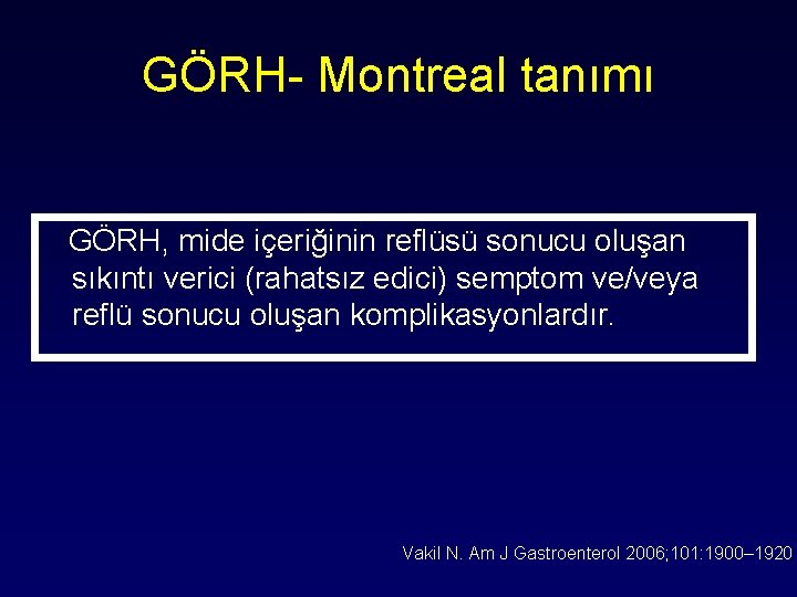 GÖRH- Montreal tanımı GÖRH, mide içeriğinin reflüsü sonucu oluşan sıkıntı verici (rahatsız edici) semptom