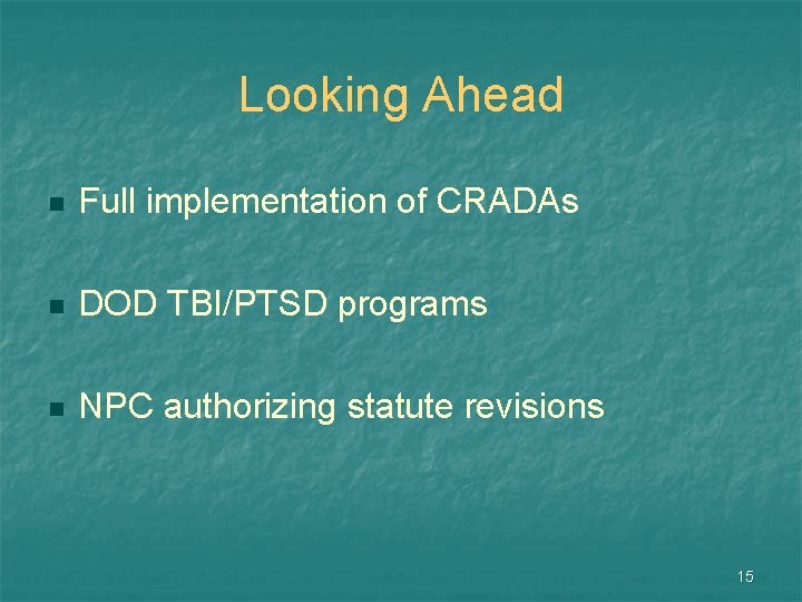 Looking Ahead n Full implementation of CRADAs n DOD TBI/PTSD programs n NPC authorizing
